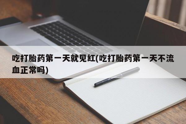 打胎药私人店联系方式保密发货,指导用药吃打胎药第一天就见红(吃打胎药第一天不流血正常吗)