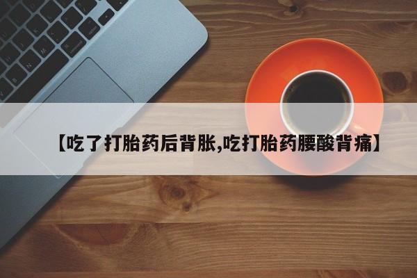 打胎药私人店联系方式保密发货,指导用药【吃了打胎药后背胀,吃打胎药腰酸背痛】