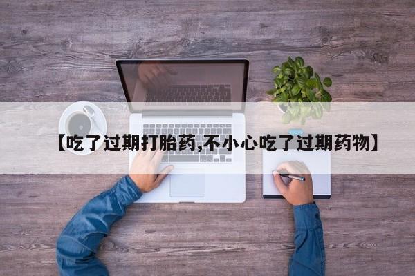 打胎药私人店联系方式保密发货,指导用药【吃了过期打胎药,不小心吃了过期药物】