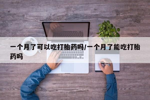 打胎药私人店联系方式保密发货,指导用药一个月了可以吃打胎药吗/一个月了能吃打胎药吗