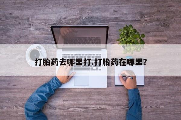 打胎药私人店联系方式保密发货,指导用药打胎药去哪里打.打胎药在哪里？