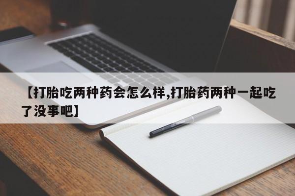 打胎药私人店联系方式保密发货,指导用药【打胎吃两种药会怎么样,打胎药两种一起吃了没事吧】