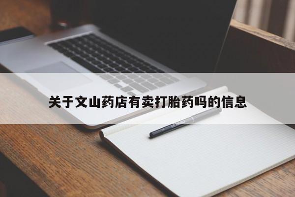 打胎药私人店联系方式保密发货,指导用药关于文山药店有卖打胎药吗的信息