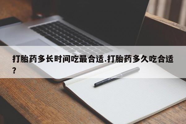 打胎药私人店联系方式保密发货,指导用药打胎药多长时间吃最合适.打胎药多久吃合适？