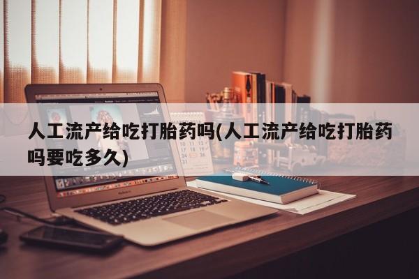 打胎药私人店联系方式保密发货,指导用药人工流产给吃打胎药吗(人工流产给吃打胎药吗要吃多久)