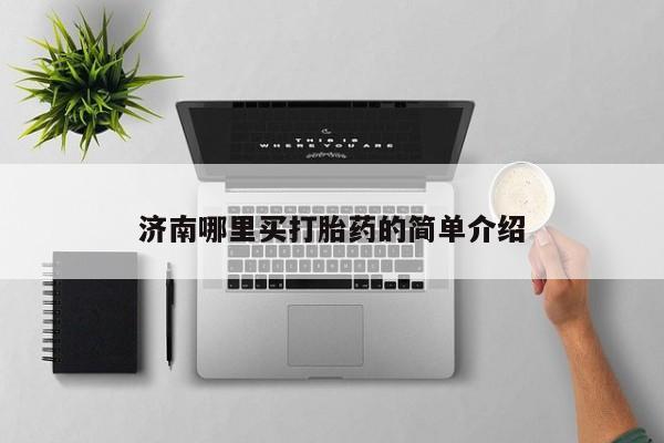 打胎药私人店联系方式保密发货,指导用药济南哪里买打胎药的简单介绍