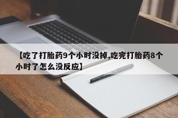 打胎药私人店联系方式保密发货,指导用药【吃了打胎药9个小时没掉,吃完打胎药8个小时了怎么没反应】