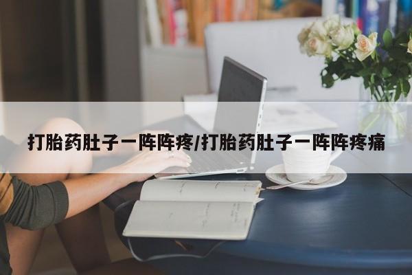 打胎药私人店联系方式保密发货,指导用药打胎药肚子一阵阵疼/打胎药肚子一阵阵疼痛