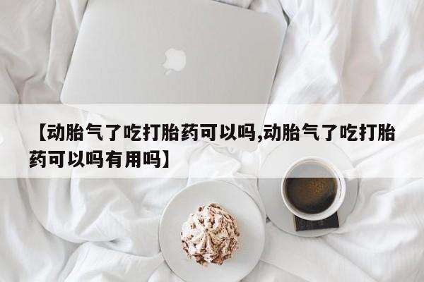 打胎药私人店联系方式保密发货,指导用药【动胎气了吃打胎药可以吗,动胎气了吃打胎药可以吗有用吗】