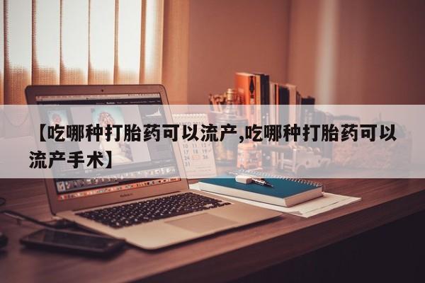 打胎药私人店联系方式保密发货,指导用药【吃哪种打胎药可以流产,吃哪种打胎药可以流产手术】